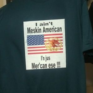 I aint Meskin American, I Jus Merican T Shirt